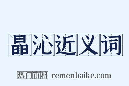 晶沁近义词是什么意思的图片